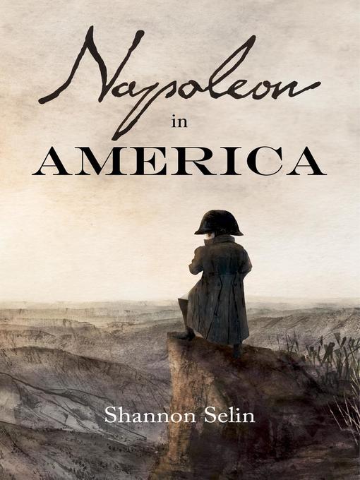 Title details for Napoleon in America by Shannon Selin - Available